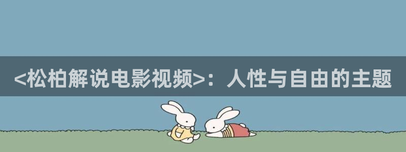 江苏连云港西瓜：<松柏解说电影视频>：人性与自由的主题
