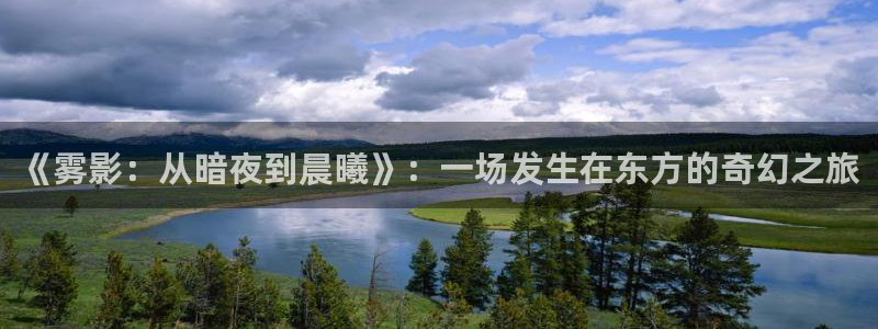 西瓜糖心怎么办：《雾影：从暗夜到晨曦》：一场发生在东方的奇幻之旅